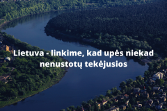 Lietuva - linkime, kad upės niekad nenustotų tekėjusios